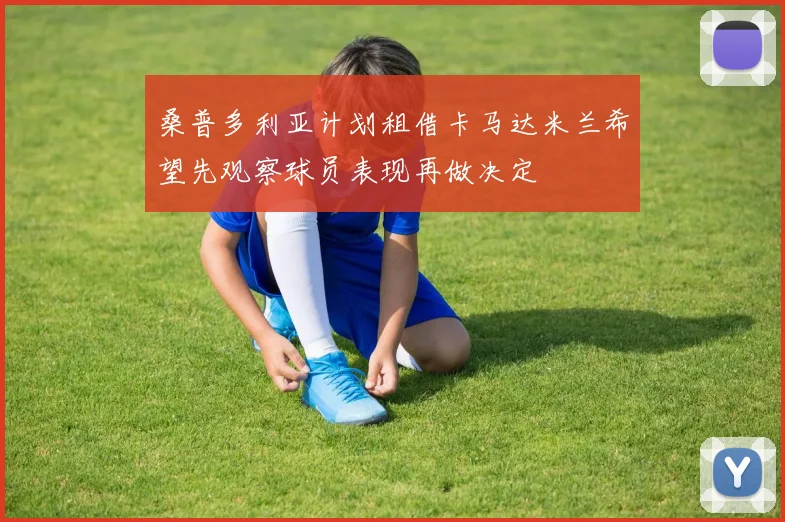 桑普多利亚计划租借卡马达米兰希望先观察球员表现再做决定