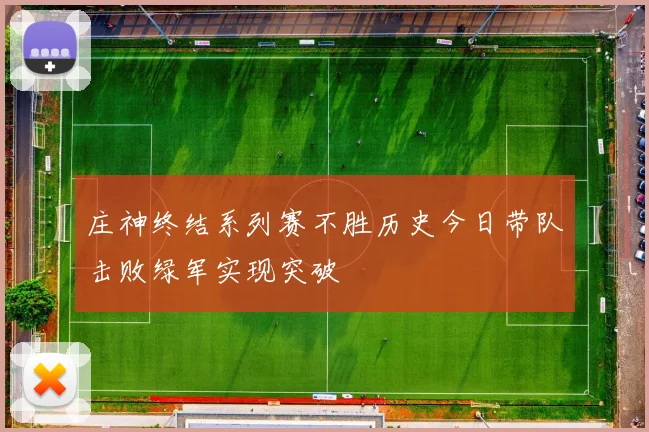 庄神终结系列赛不胜历史今日带队击败绿军实现突破
